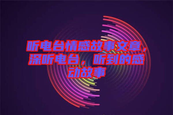 聽電臺情感故事文章，深聽電臺，聽到的感動故事