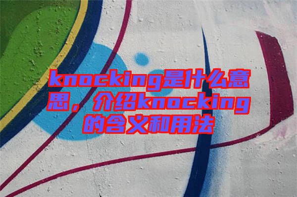 knocking是什么意思，介紹knocking的含義和用法