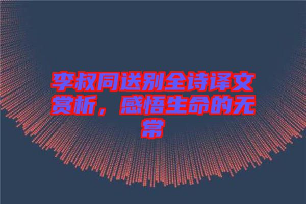 李叔同送別全詩譯文賞析，感悟生命的無常