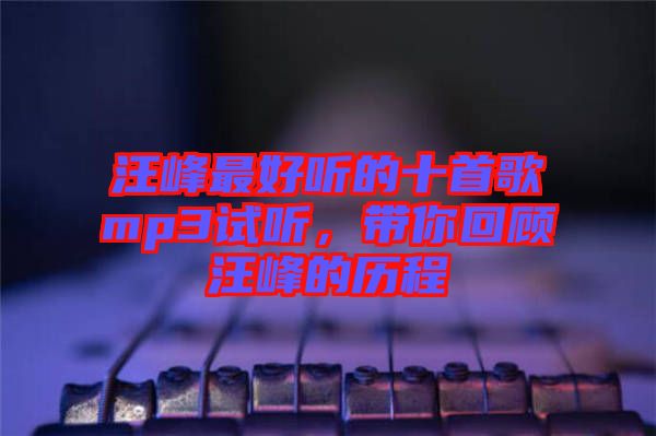 汪峰最好聽的十首歌mp3試聽，帶你回顧汪峰的歷程