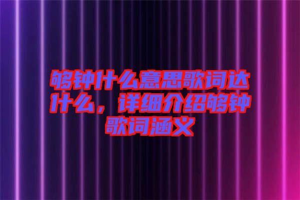 夠鐘什么意思歌詞達(dá)什么，詳細(xì)介紹夠鐘歌詞涵義