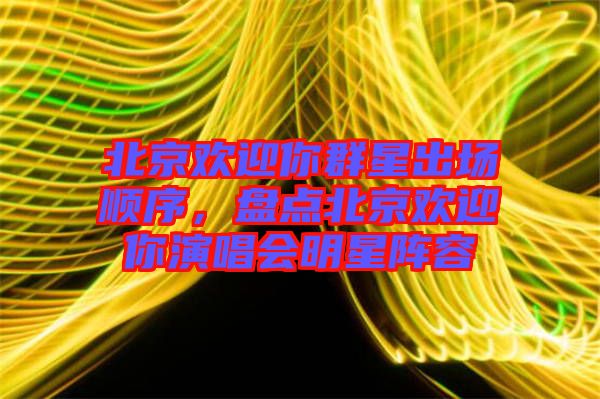 北京歡迎你群星出場(chǎng)順序，盤點(diǎn)北京歡迎你演唱會(huì)明星陣容