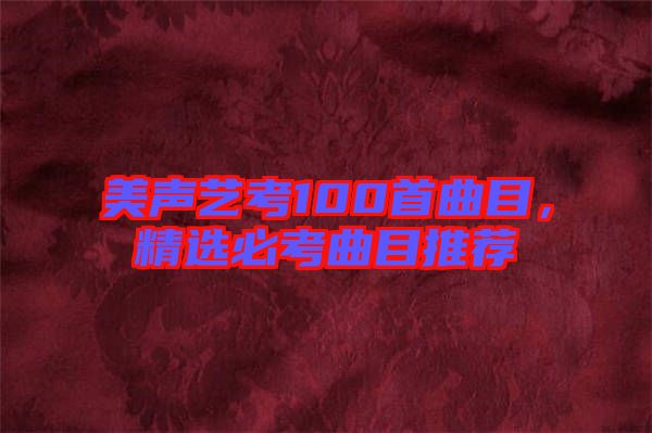 美聲藝考100首曲目，精選必考曲目推薦