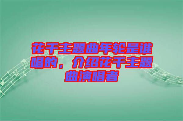 花千主題曲年輪是誰唱的，介紹花千主題曲演唱者