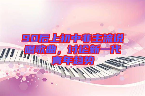 90后上初中非主流說唱歌曲，討論新一代青年趨勢