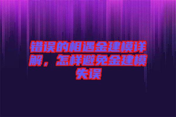 錯誤的相遇金建模詳解，怎樣避免金建模失誤