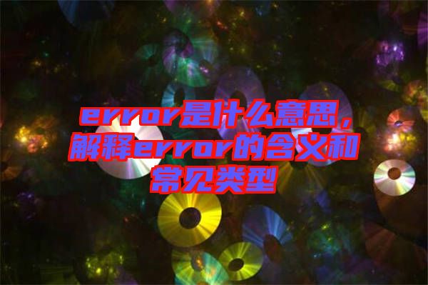 error是什么意思，解釋error的含義和常見類型