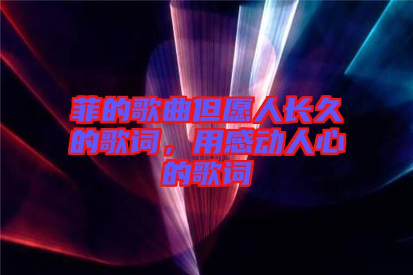 菲的歌曲但愿人長久的歌詞，用感動人心的歌詞