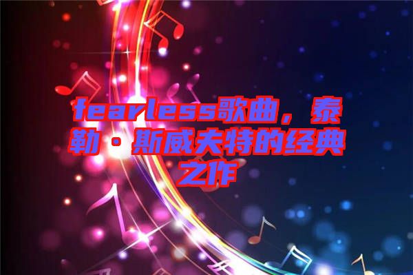 fearless歌曲，泰勒·斯威夫特的經(jīng)典之作