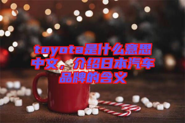 toyota是什么意思中文，介紹日本汽車品牌的含義