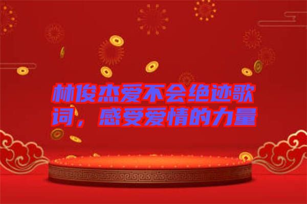 林俊杰愛(ài)不會(huì)絕跡歌詞，感受愛(ài)情的力量