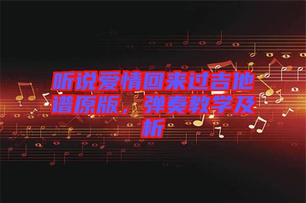 聽說愛情回來過吉他譜原版，彈奏教學(xué)及析