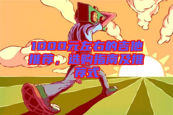 1000元左右的吉他推薦，選購指南及推薦式