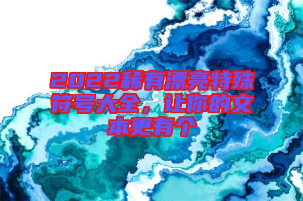 2022稀有漂亮特殊符號(hào)大全，讓你的文本更有個(gè)