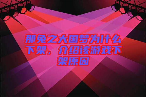 那兔之大國夢為什么下架，介紹該游戲下架原因