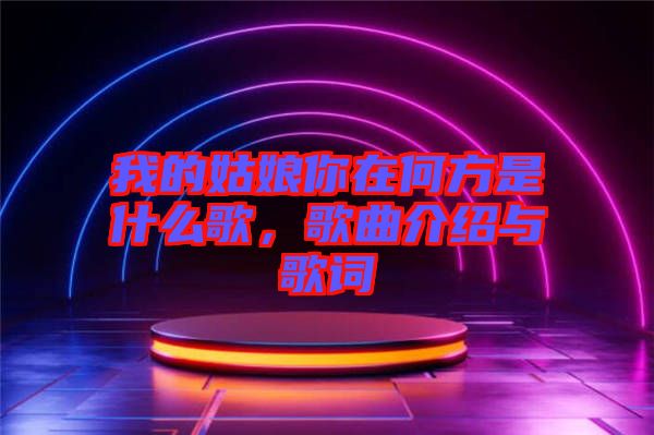 我的姑娘你在何方是什么歌，歌曲介紹與歌詞