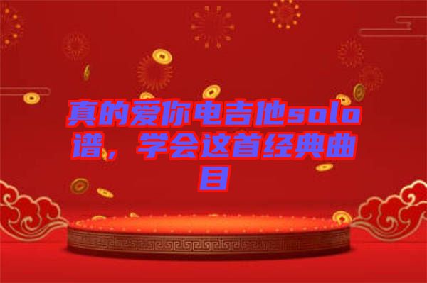 真的愛你電吉他solo譜，學(xué)會這首經(jīng)典曲目