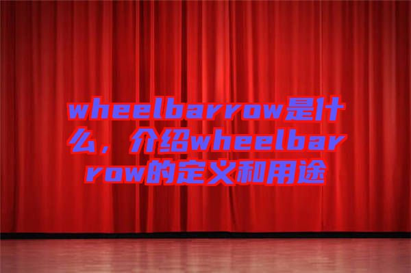 wheelbarrow是什么，介紹wheelbarrow的定義和用途