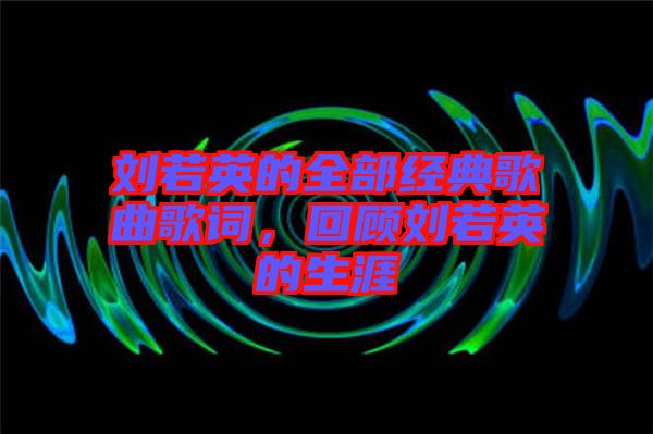 劉若英的全部經(jīng)典歌曲歌詞，回顧劉若英的生涯