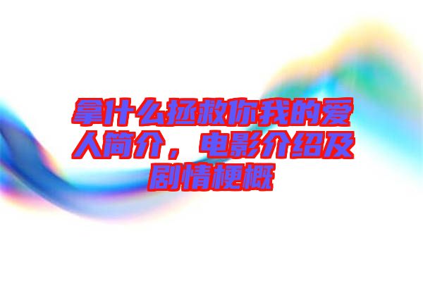 拿什么拯救你我的愛(ài)人簡(jiǎn)介，電影介紹及劇情梗概