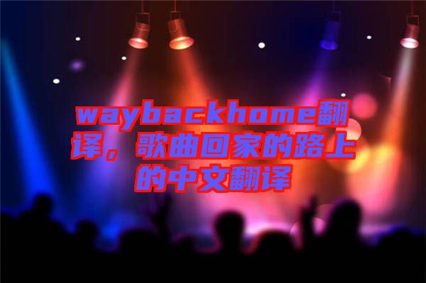 waybackhome翻譯，歌曲回家的路上的中文翻譯