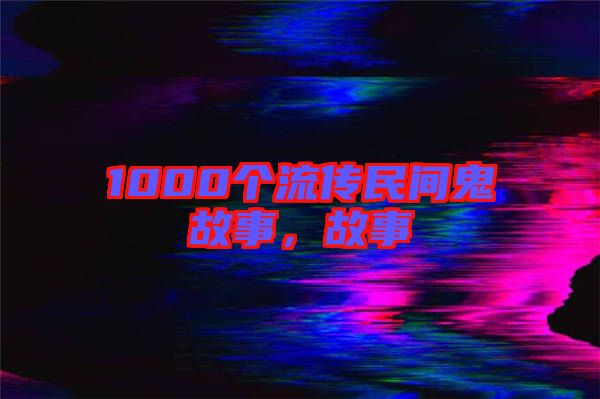 1000個(gè)流傳民間鬼故事，故事