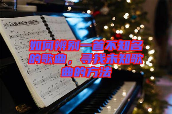 如何辨別一首不知名的歌曲，尋找未知歌曲的方法