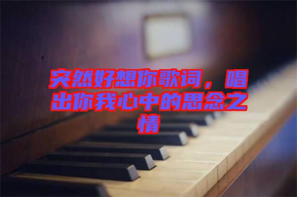 突然好想你歌詞，唱出你我心中的思念之情