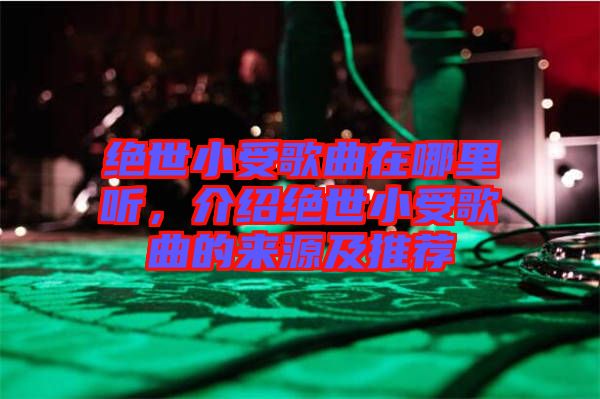 絕世小受歌曲在哪里聽(tīng)，介紹絕世小受歌曲的來(lái)源及推薦