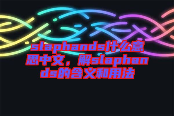 slaphands什么意思中文，解slaphands的含義和用法