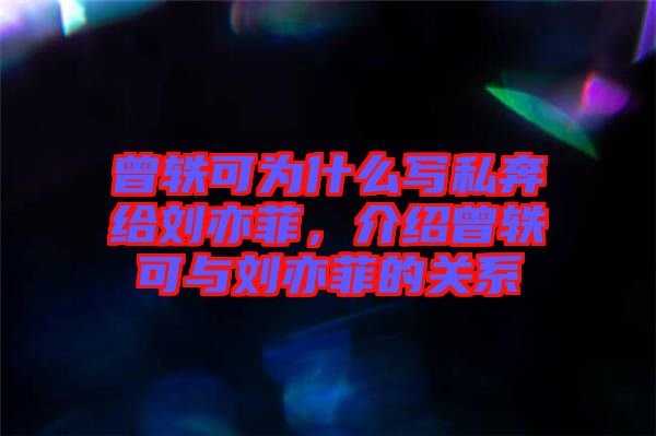 曾軼可為什么寫私奔給劉亦菲，介紹曾軼可與劉亦菲的關(guān)系