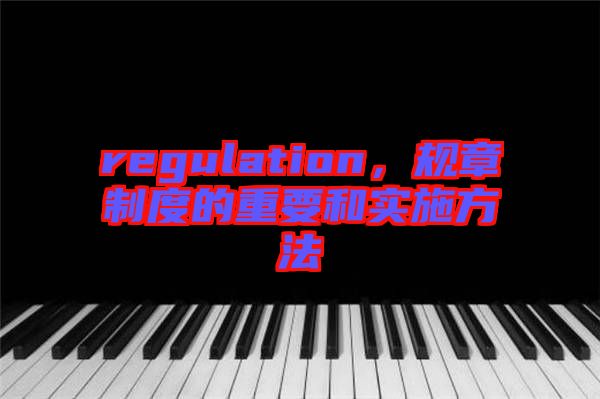 regulation，規(guī)章制度的重要和實(shí)施方法