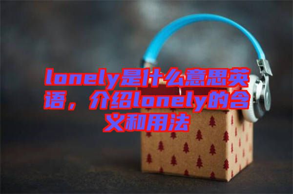 lonely是什么意思英語，介紹lonely的含義和用法