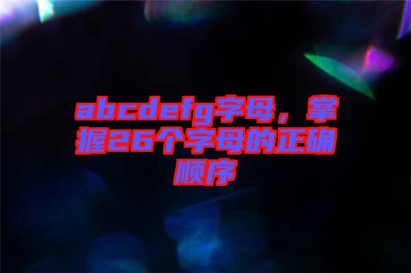 abcdefg字母，掌握26個字母的正確順序