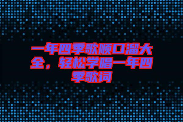 一年四季歌順口溜大全，輕松學(xué)唱一年四季歌詞