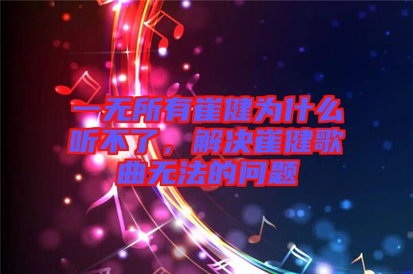 一無所有崔健為什么聽不了，解決崔健歌曲無法的問題