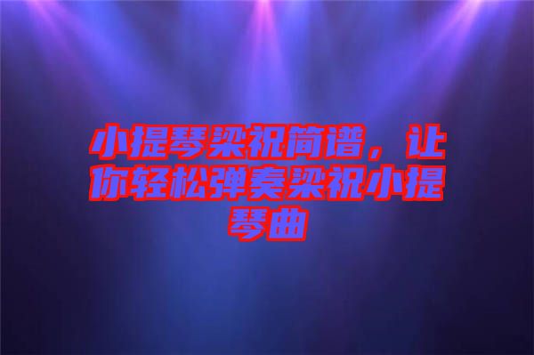 小提琴梁祝簡(jiǎn)譜，讓你輕松彈奏梁祝小提琴曲