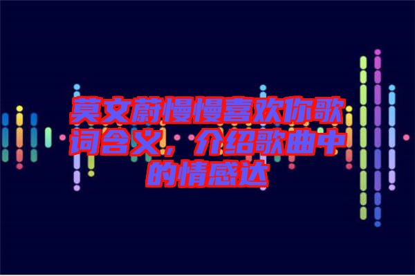 莫文蔚慢慢喜歡你歌詞含義，介紹歌曲中的情感達(dá)