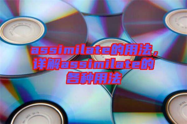 assimilate的用法，詳解assimilate的各種用法