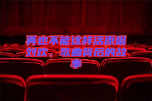 再也不能這樣活原唱?jiǎng)g，歌曲背后的故事