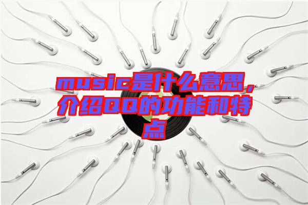 music是什么意思，介紹QQ的功能和特點