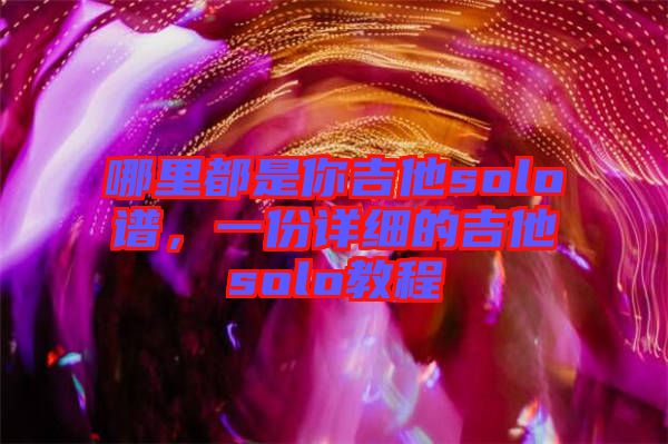 哪里都是你吉他solo譜，一份詳細(xì)的吉他solo教程