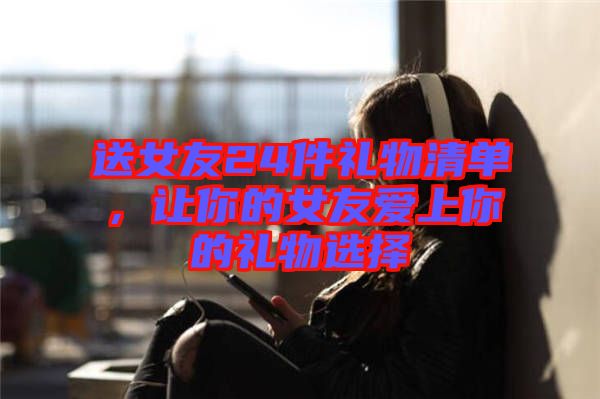 送女友24件禮物清單，讓你的女友愛上你的禮物選擇