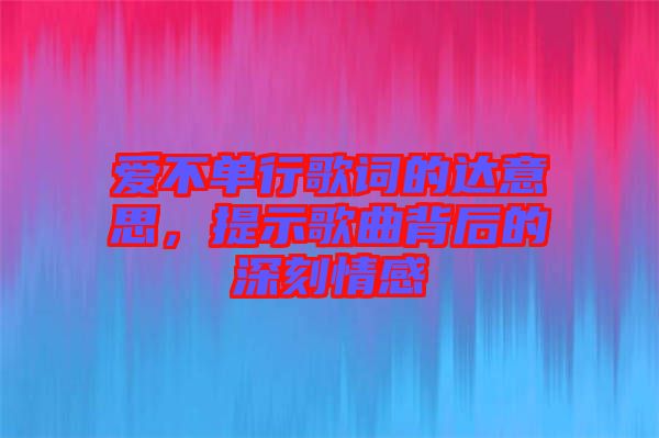 愛不單行歌詞的達意思，提示歌曲背后的深刻情感