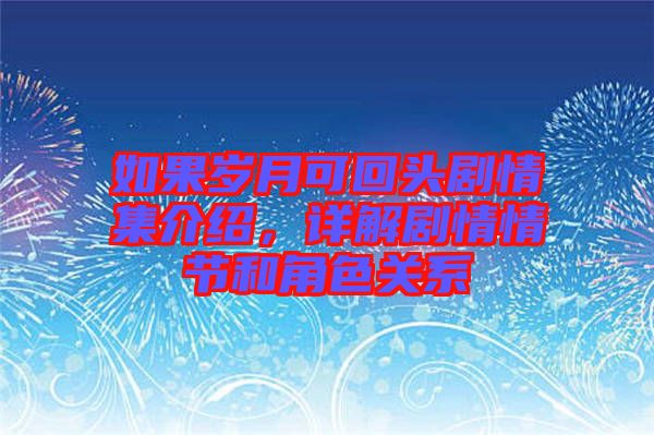 如果歲月可回頭劇情集介紹，詳解劇情情節(jié)和角色關系