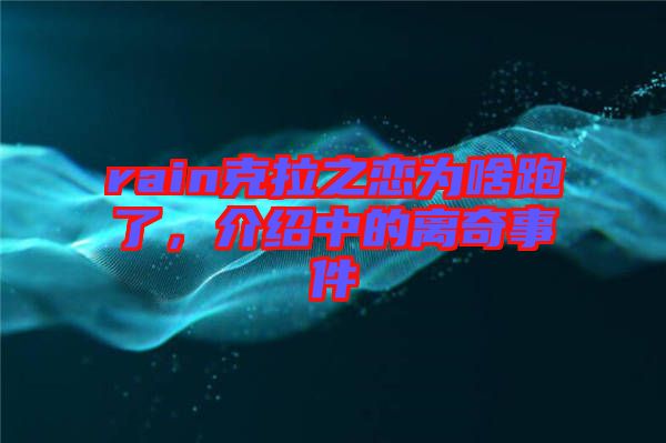 rain克拉之戀為啥跑了，介紹中的離奇事件