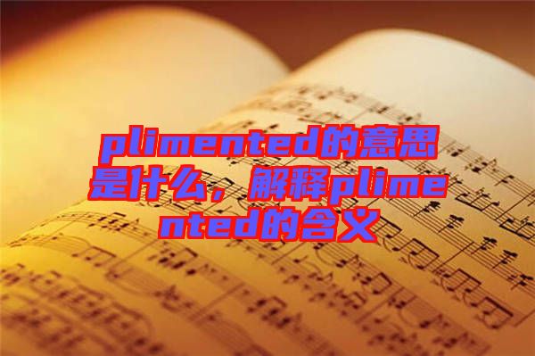 plimented的意思是什么，解釋plimented的含義