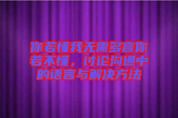 你若懂我無需多言你若不懂，討論溝通中的語言與解決方法