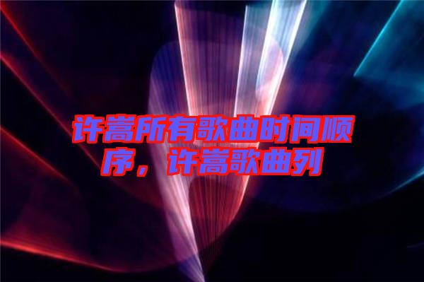 許嵩所有歌曲時間順序，許嵩歌曲列