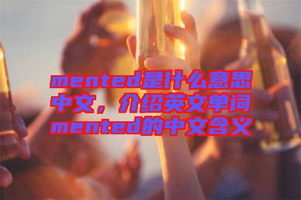 mented是什么意思中文，介紹英文單詞mented的中文含義